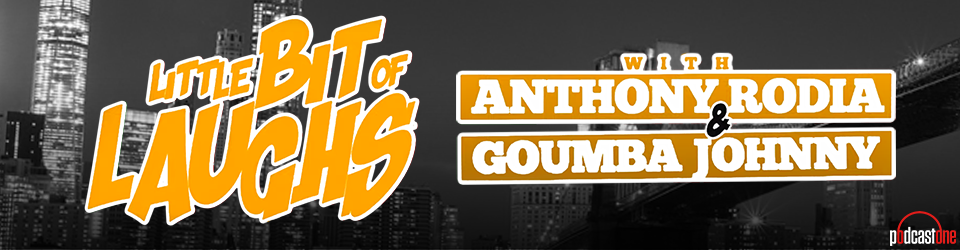 Little Bit of Laughs with Anthony Rodia and Goumba Johnny